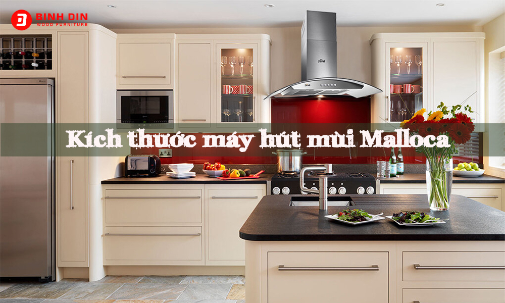 Kích thước máy hút mùi Malloca -Tìm hiểu về cách lựa chọn kích thước phù hợp không gian phòng bếp 1 kich thuoc may hut mui malloca binh din